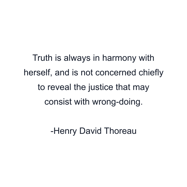 Truth is always in harmony with herself, and is not concerned chiefly to reveal the justice that may consist with wrong-doing.