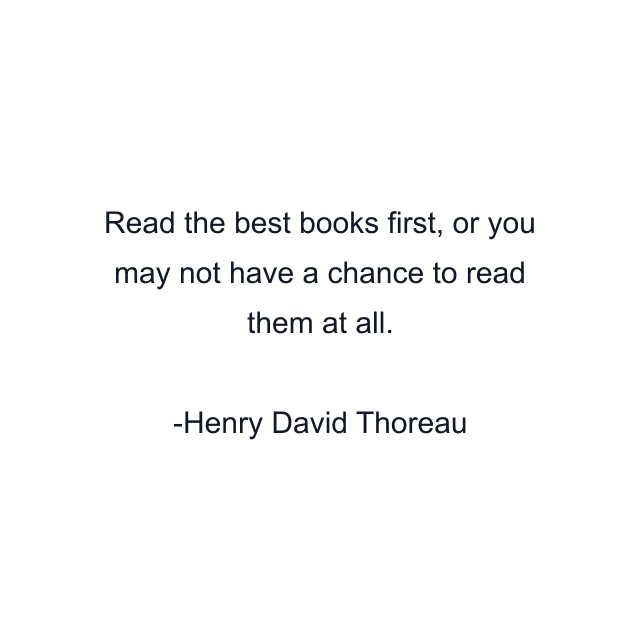 Read the best books first, or you may not have a chance to read them at all.