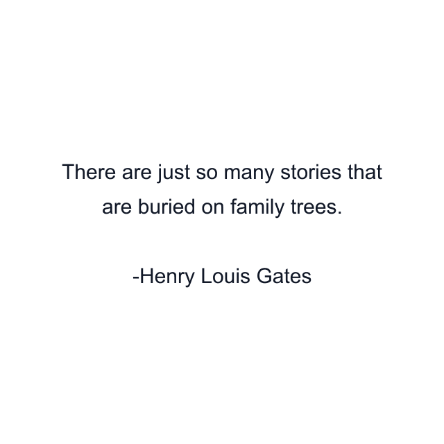 There are just so many stories that are buried on family trees.