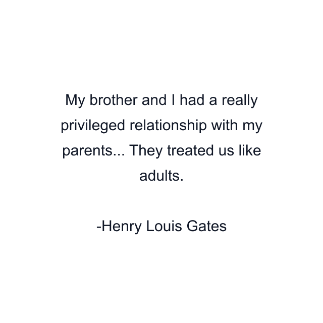 My brother and I had a really privileged relationship with my parents... They treated us like adults.