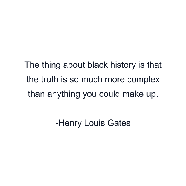 The thing about black history is that the truth is so much more complex than anything you could make up.