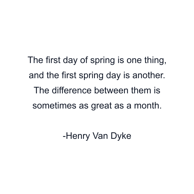 The first day of spring is one thing, and the first spring day is another. The difference between them is sometimes as great as a month.