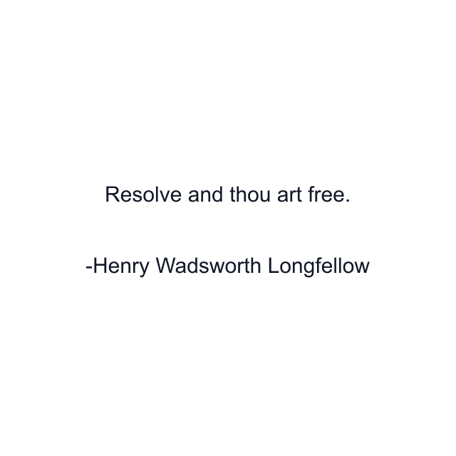 Resolve and thou art free.