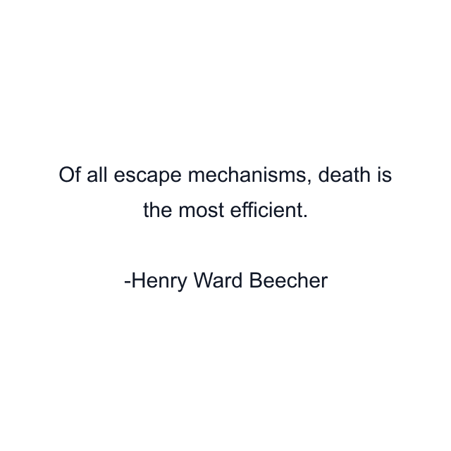 Of all escape mechanisms, death is the most efficient.