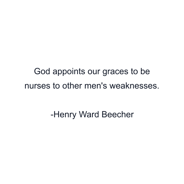 God appoints our graces to be nurses to other men's weaknesses.