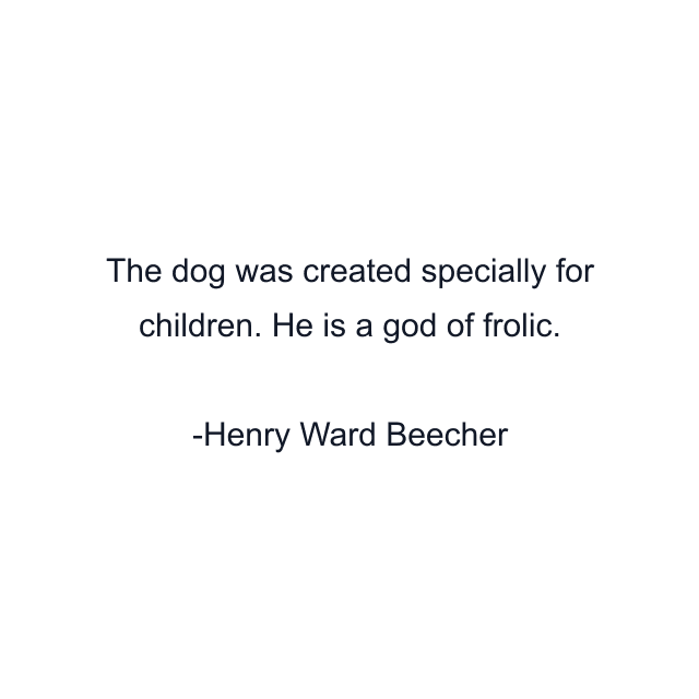 The dog was created specially for children. He is a god of frolic.