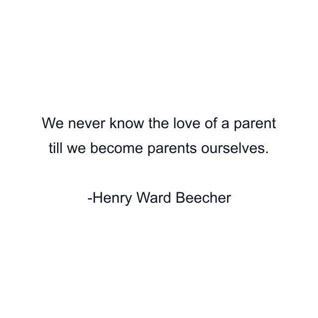 We never know the love of a parent till we become parents ourselves.