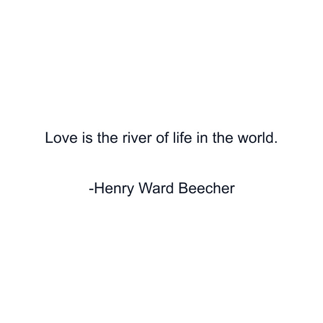 Love is the river of life in the world.