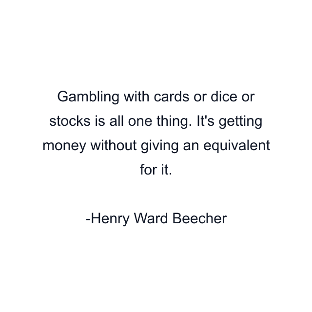 Gambling with cards or dice or stocks is all one thing. It's getting money without giving an equivalent for it.