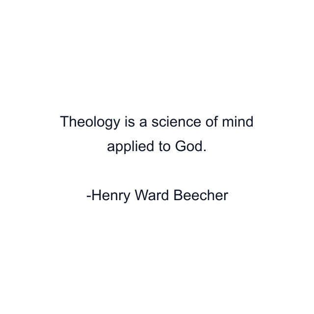 Theology is a science of mind applied to God.