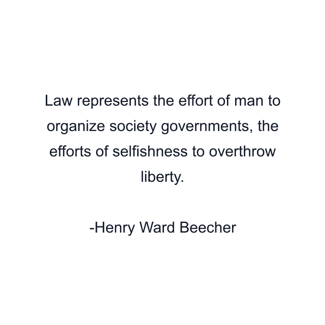 Law represents the effort of man to organize society governments, the efforts of selfishness to overthrow liberty.