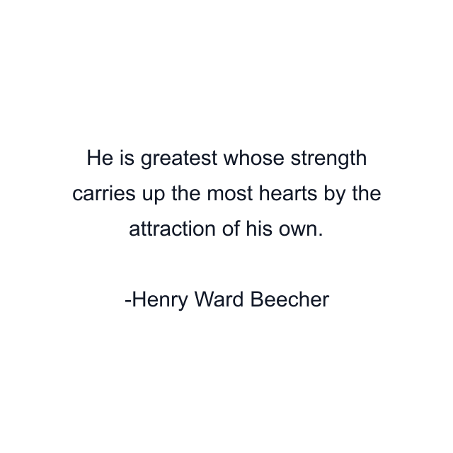 He is greatest whose strength carries up the most hearts by the attraction of his own.