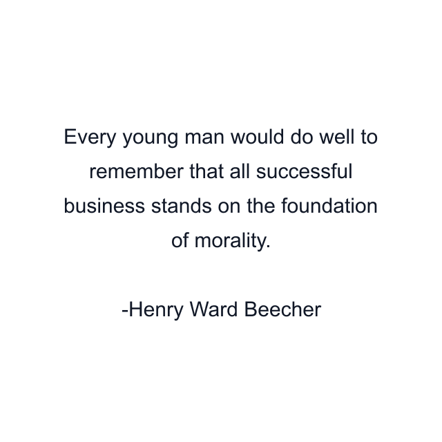 Every young man would do well to remember that all successful business stands on the foundation of morality.