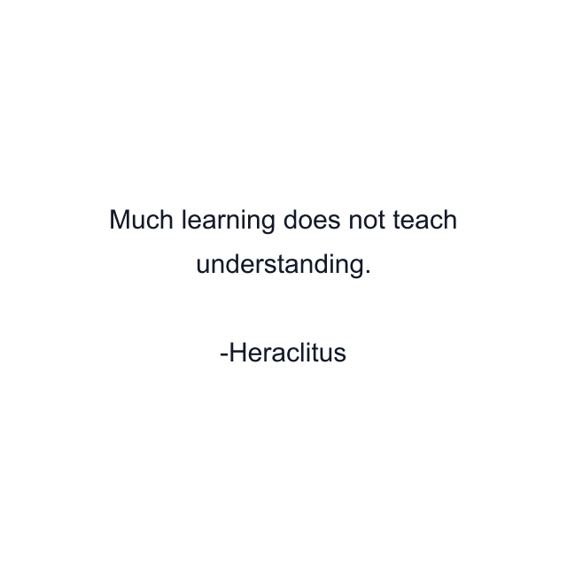 Much learning does not teach understanding.