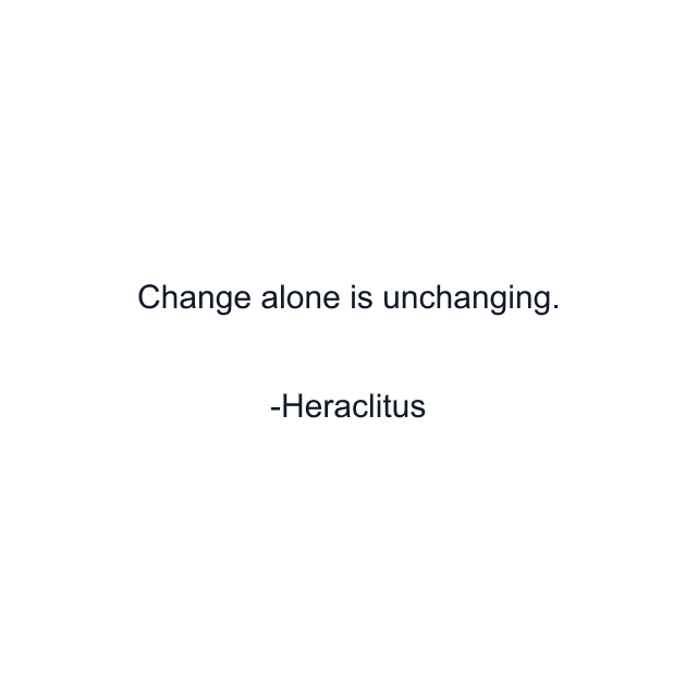 Change alone is unchanging.