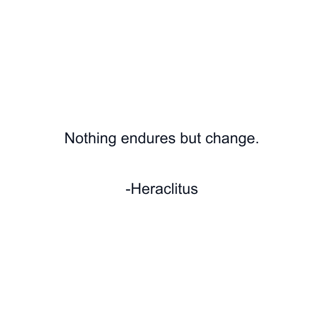 Nothing endures but change.