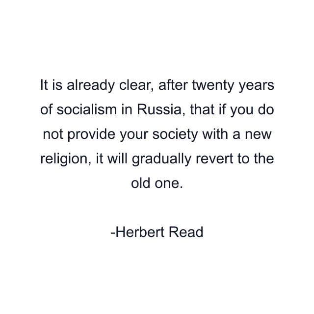 It is already clear, after twenty years of socialism in Russia, that if you do not provide your society with a new religion, it will gradually revert to the old one.