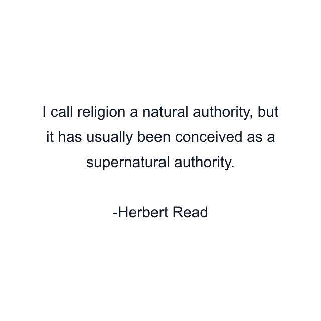 I call religion a natural authority, but it has usually been conceived as a supernatural authority.