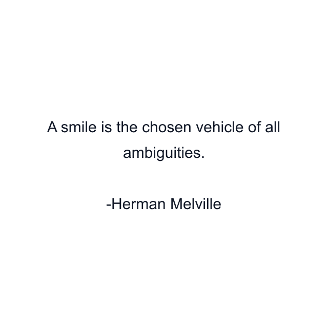 A smile is the chosen vehicle of all ambiguities.