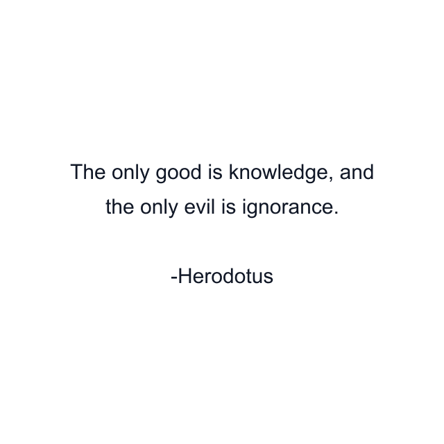 The only good is knowledge, and the only evil is ignorance.