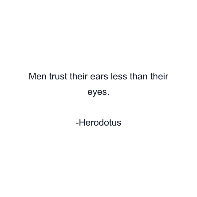 Men trust their ears less than their eyes.