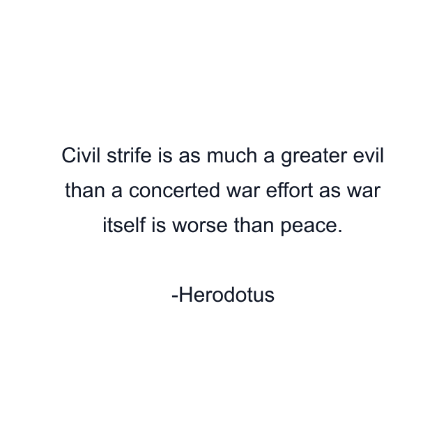 Civil strife is as much a greater evil than a concerted war effort as war itself is worse than peace.