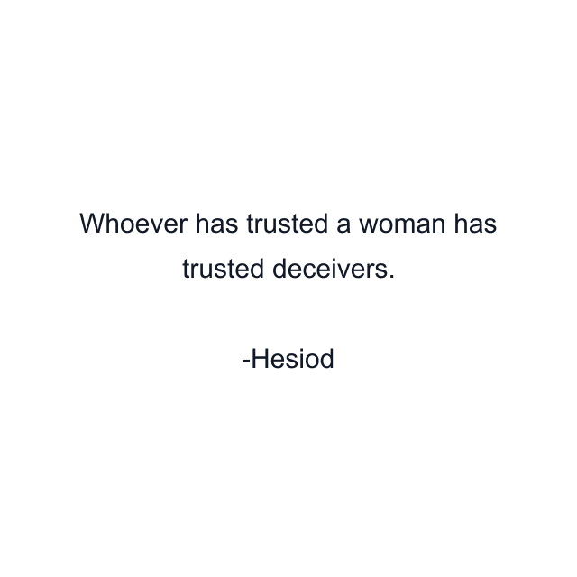 Whoever has trusted a woman has trusted deceivers.