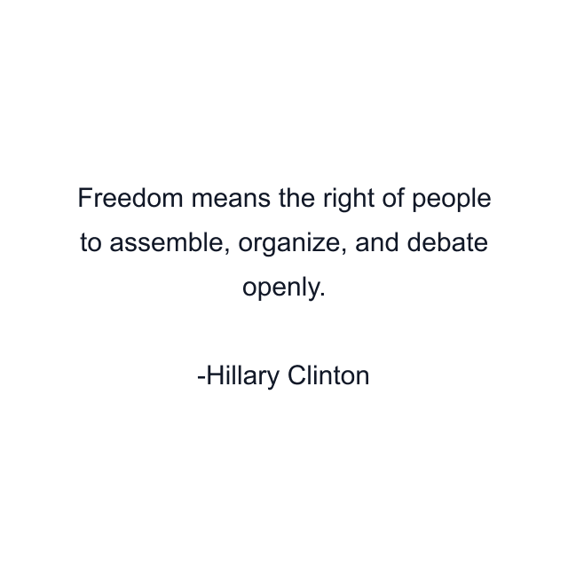 Freedom means the right of people to assemble, organize, and debate openly.