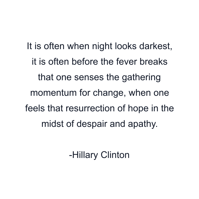 It is often when night looks darkest, it is often before the fever breaks that one senses the gathering momentum for change, when one feels that resurrection of hope in the midst of despair and apathy.