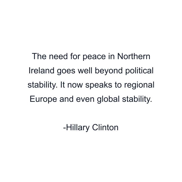 The need for peace in Northern Ireland goes well beyond political stability. It now speaks to regional Europe and even global stability.