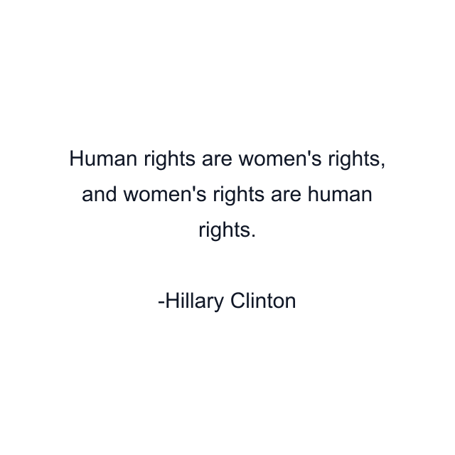 Human rights are women's rights, and women's rights are human rights.