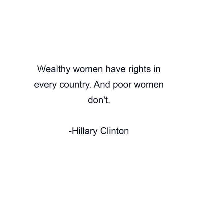 Wealthy women have rights in every country. And poor women don't.