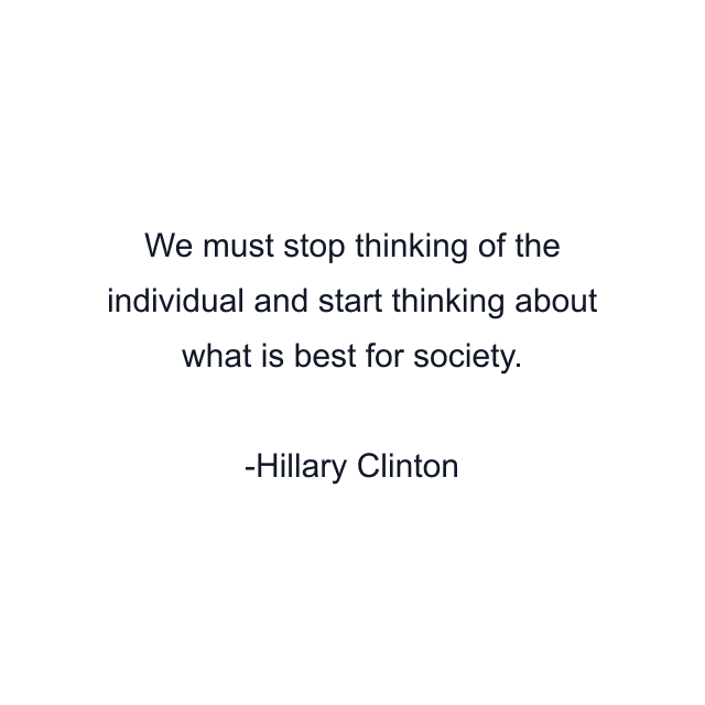 We must stop thinking of the individual and start thinking about what is best for society.