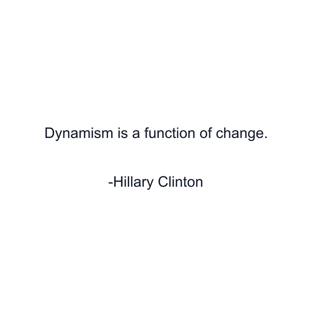 Dynamism is a function of change.