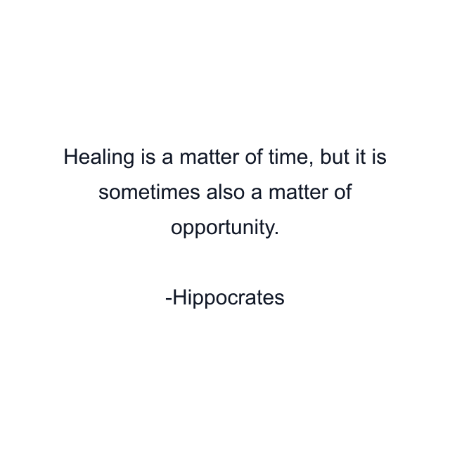 Healing is a matter of time, but it is sometimes also a matter of opportunity.