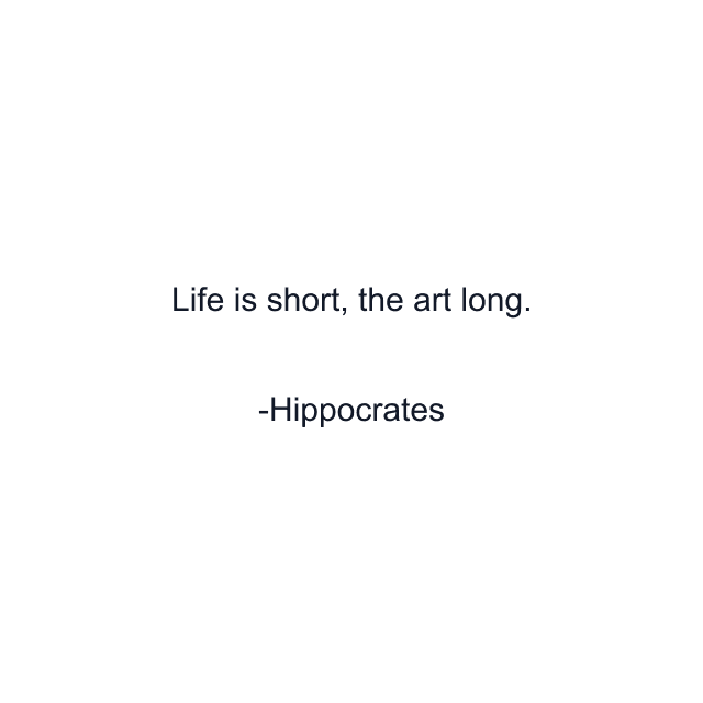 Life is short, the art long.