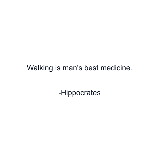 Walking is man's best medicine.