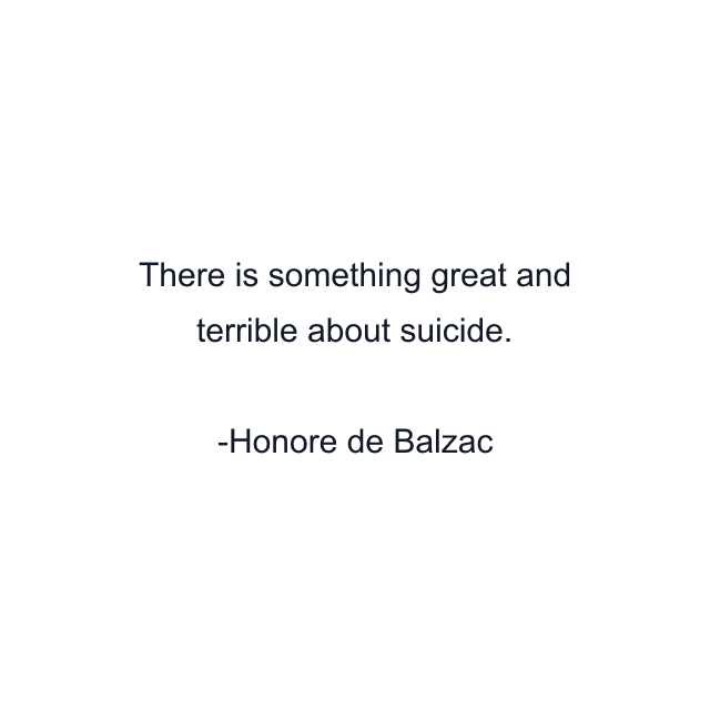 There is something great and terrible about suicide.