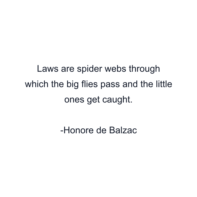 Laws are spider webs through which the big flies pass and the little ones get caught.