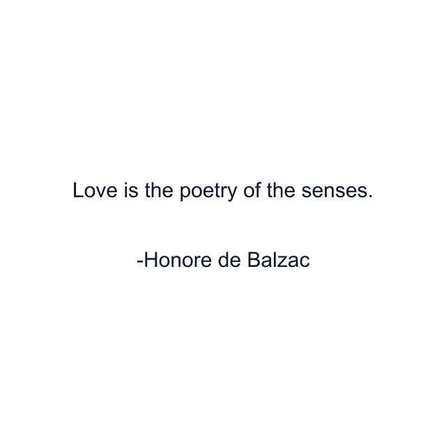 Love is the poetry of the senses.