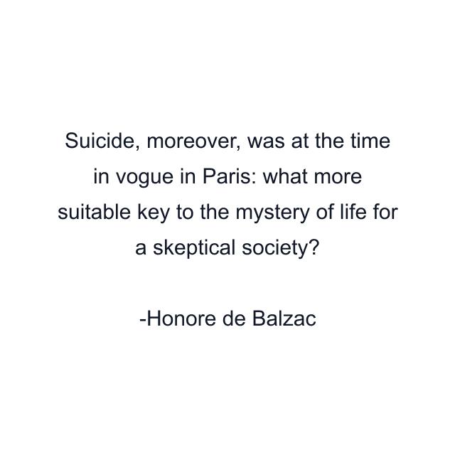 Suicide, moreover, was at the time in vogue in Paris: what more suitable key to the mystery of life for a skeptical society?