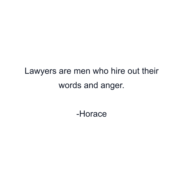 Lawyers are men who hire out their words and anger.