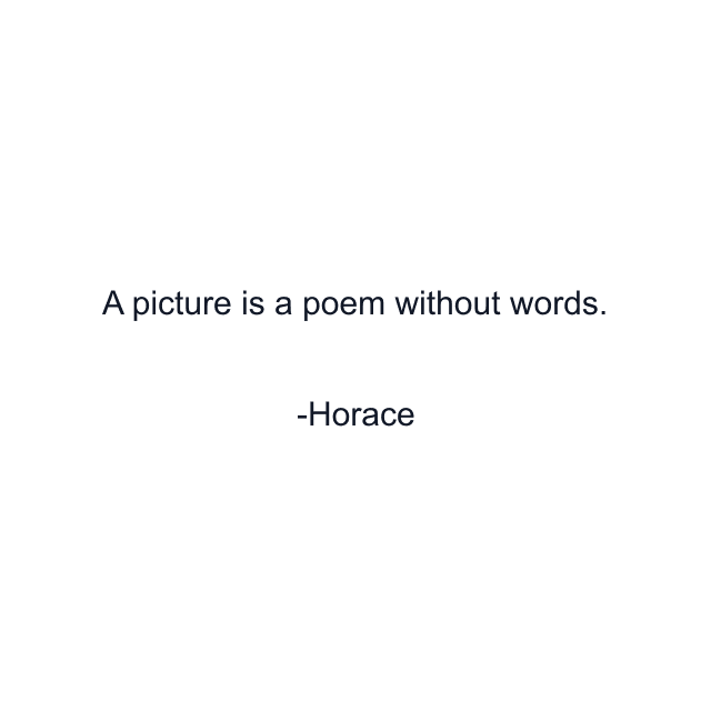 A picture is a poem without words.