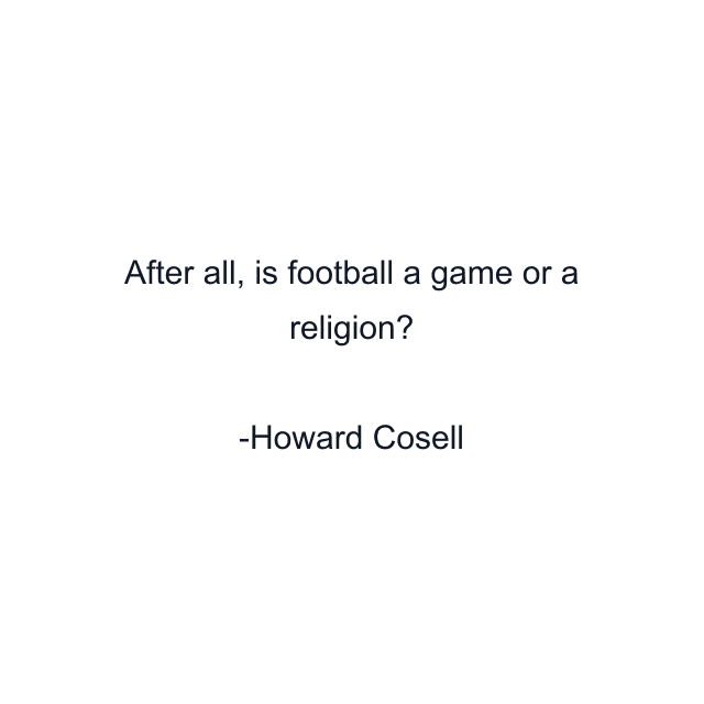 After all, is football a game or a religion?