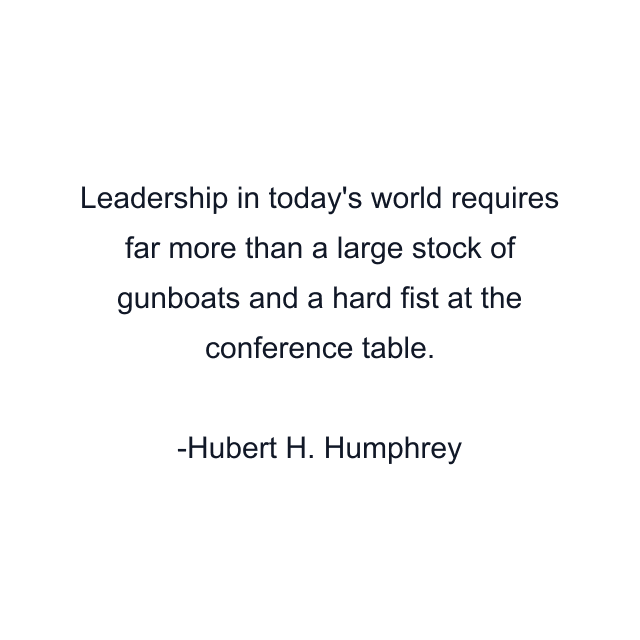 Leadership in today's world requires far more than a large stock of gunboats and a hard fist at the conference table.