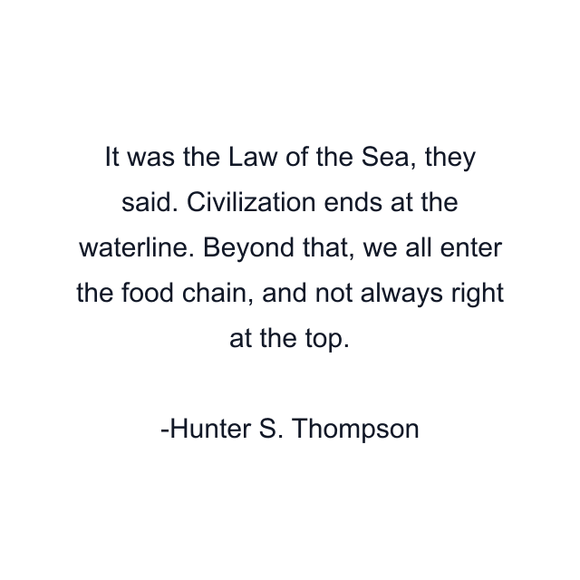 It was the Law of the Sea, they said. Civilization ends at the waterline. Beyond that, we all enter the food chain, and not always right at the top.