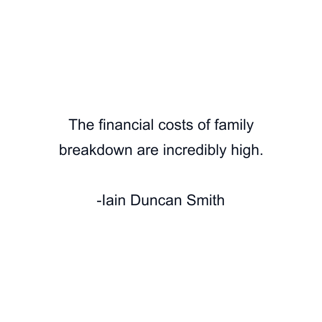 The financial costs of family breakdown are incredibly high.