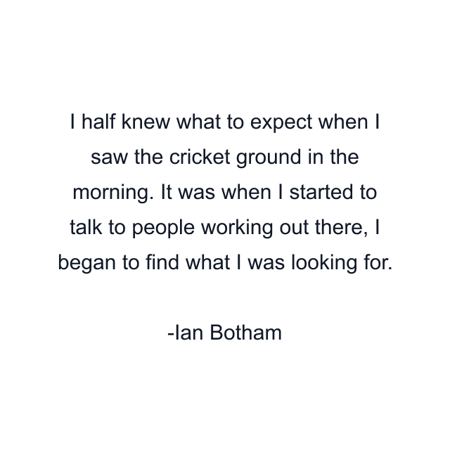 I half knew what to expect when I saw the cricket ground in the morning. It was when I started to talk to people working out there, I began to find what I was looking for.