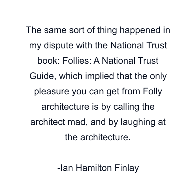 The same sort of thing happened in my dispute with the National Trust book: Follies: A National Trust Guide, which implied that the only pleasure you can get from Folly architecture is by calling the architect mad, and by laughing at the architecture.