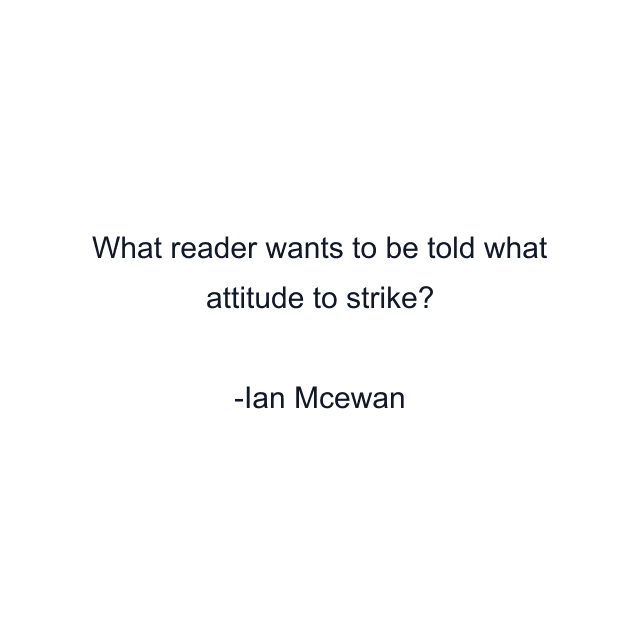 What reader wants to be told what attitude to strike?